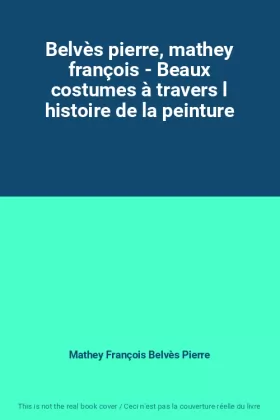 Couverture du produit · Belvès pierre, mathey françois - Beaux costumes à travers l histoire de la peinture