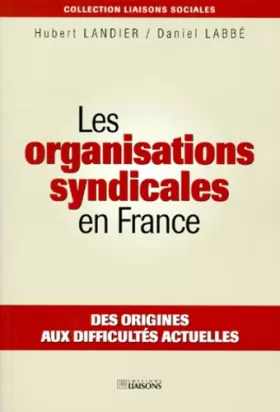 Couverture du produit · Les organisations syndicales en France. Des origines aux difficultés actuelles