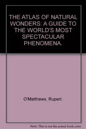 Couverture du produit · THE ATLAS OF NATURAL WONDERS: A GUIDE TO THE WORLD'S MOST SPECTACULAR PHENOMENA.