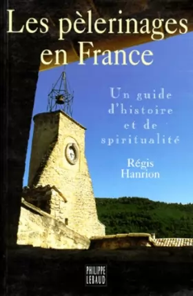 Couverture du produit · LES PELERINAGES EN FRANCE. Un guide d'histoire et de spiritualité