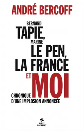 Couverture du produit · Bernard Tapie, Marine Le Pen, la France et moi : Chronique d'une implosion annoncée