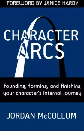 Couverture du produit · Character Arcs: Founding, forming and finishing your character's internal journey