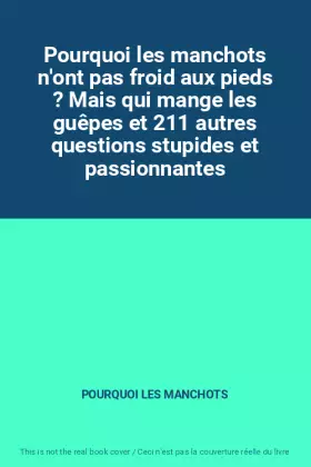 Couverture du produit · Pourquoi les manchots n'ont pas froid aux pieds ? Mais qui mange les guêpes et 211 autres questions stupides et passionnantes