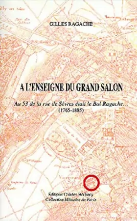 Couverture du produit · A l'enseigne du grand salon: Au 53 de la rue de Sèvres était le Bal Ragache... (1765-1885).
