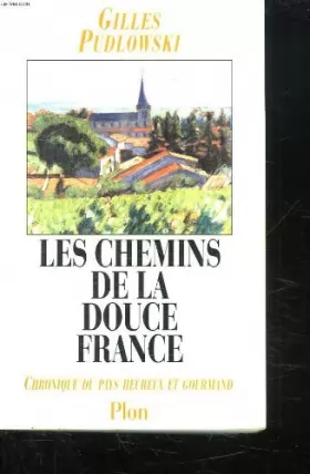 Couverture du produit · Les chemins de la douce France : Chronique du pays heureux et gourmand