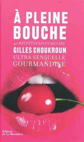 Couverture du produit · A pleine bouche: Ultra sensuelle gourmandise, 40 recettes savoureuses