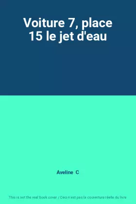 Couverture du produit · Voiture 7, place 15 le jet d'eau