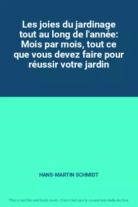 Couverture du produit · Les joies du jardinage tout au long de l'année: Mois par mois, tout ce que vous devez faire pour réussir votre jardin