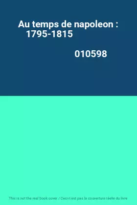 Couverture du produit · Au temps de napoleon : 1795-1815                                                              010598