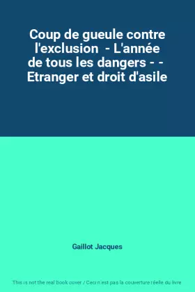 Couverture du produit · Coup de gueule contre l'exclusion  - L'année de tous les dangers - -  Etranger et droit d'asile