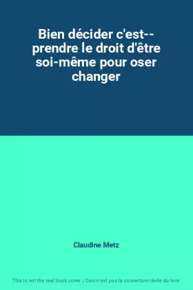 Couverture du produit · Bien décider c'est-- prendre le droit d'être soi-même pour oser changer