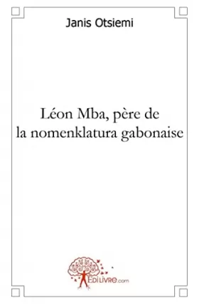 Couverture du produit · Léon Mba, père de la nomenklatura gabonaise