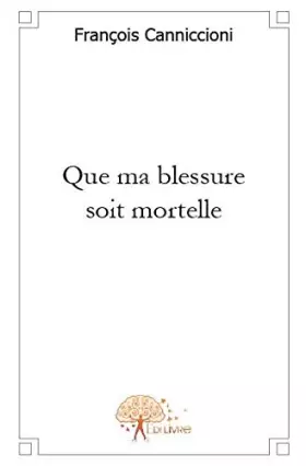 Couverture du produit · Que ma blessure soit mortelle
