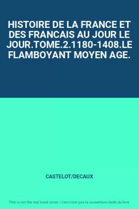 Couverture du produit · HISTOIRE DE LA FRANCE ET DES FRANCAIS AU JOUR LE JOUR.TOME.2.1180-1408.LE FLAMBOYANT MOYEN AGE.