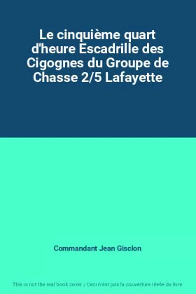 Couverture du produit · Le cinquième quart d'heure Escadrille des Cigognes du Groupe de Chasse 2/5 Lafayette