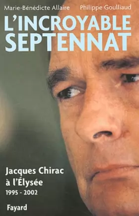 Couverture du produit · L'Incroyable septennat : Jacques Chirac à l'Elysée (1995-2002)