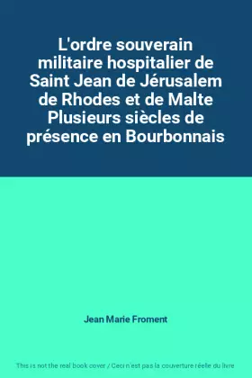 Couverture du produit · L'ordre souverain militaire hospitalier de Saint Jean de Jérusalem de Rhodes et de Malte Plusieurs siècles de présence en Bourb