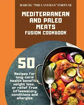 Couverture du produit · Mediterranean and Paleo Meats Fusion Cookbook: 50 recipes for long-term health beneﬁts, weight loss, or relief from inﬂammatory