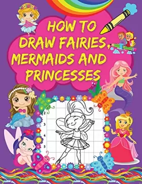 Couverture du produit · How to Draw Fairies, Mermaids and Princesses: A Step-by-Step Drawing Book with Pretty Fairy, Mermaid and Princess Designs Grid 