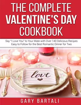 Couverture du produit · The Complete Valentine's Day Cookbook: Say "I Love You" to Your Mate with Over 140 Delicious Recipes Easy to Follow for the Bes