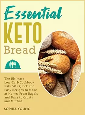 Couverture du produit · Essential Keto Bread: The Ultimate Low-Carb Cookbook with 50+ Quick and Easy Recipes to Make at Home: From Bagels and Buns to C