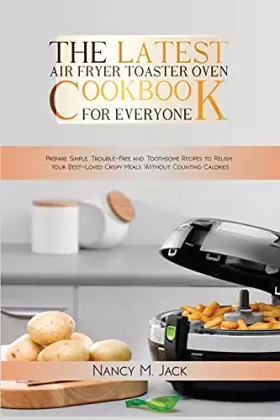 Couverture du produit · The Latest Air Fryer Toaster Oven Cookbook for Everyone: Prepare Simple, Trouble-Free and Toothsome Recipes to Relish Your Best