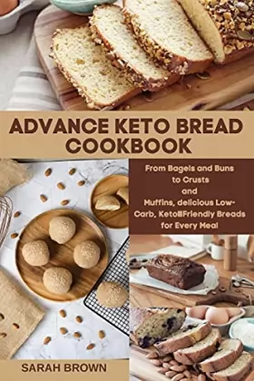Couverture du produit · Advance Keto Bread Cookbook: From Bagels and Buns to Crusts and Muffins, delicious Low-Carb, Keto-Friendly Breads for Every Mea