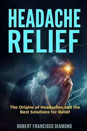 Couverture du produit · Headache Relief: The origins of headaches and the best solutions for relief