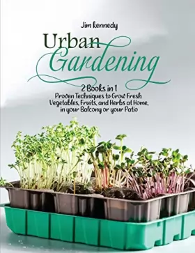 Couverture du produit · Urban Gardening: 2 Books in 1: Proven Techniques to Grow Fresh Vegetables, Fruits, and Herbs at Home, in your Balcony or in you