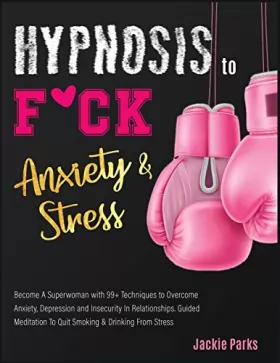 Couverture du produit · Hypnosis to F*ck Anxiety & Stress: Become A Superwoman with 99+ Techniques to Overcome Anxiety, Depression and Insecurity in Re