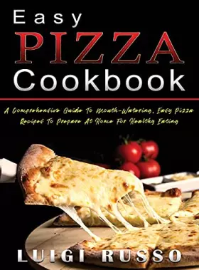 Couverture du produit · Easy Pizza Cookbook: A Comprehensive Guide To Mouth-Watering, Easy Pizza Recipes To Prepare At Home For Healthy Eating