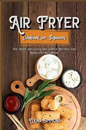 Couverture du produit · Air Fryer Cookbook For Beginners: The Most Delicious And Simple Recipes For Absolute Beginners