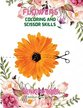 Couverture du produit · Flowers Coloring and Scissor Skills Activity Book: Cute Flowers Coloring and Scissor Skills Book for kids ages 3-8 Creative Ear