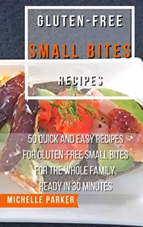 Couverture du produit · Gluten Free Small Bites Recipes: 50 Quick And Easy Recipes For Gluten-Free Small Bites For The Whole Family. Ready in 30 Minute