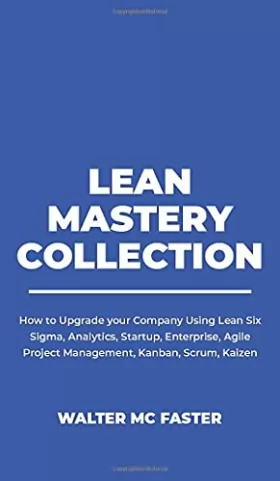Couverture du produit · Lean Mastery Collection: How to Upgrade your Company Using Lean Six Sigma, Analytics, Startup, Enterprise, Agile Project Manage