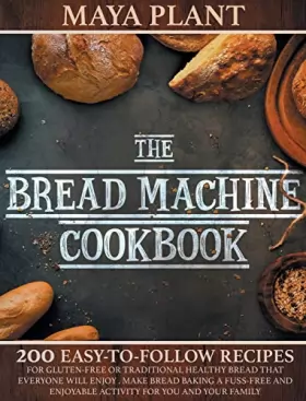 Couverture du produit · The Bread Machine Cookbook: 200 Easy to Follow Recipes for Gluten-Free or Traditional Healthy Bread that Everyone will Enjoy - 