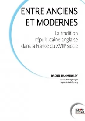 Couverture du produit · Entre Anciens et Modernes: La tradition républicaine anglaise dans la France du dix-huitième siècle