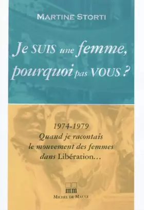 Couverture du produit · Je suis une femme pourquoi pas vous ? : 1974-1979 Quand je racontais le mouvement des femmes dans Libération