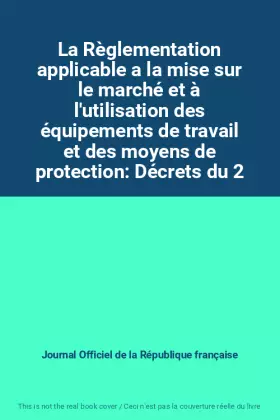 Couverture du produit · La Règlementation applicable a la mise sur le marché et à l'utilisation des équipements de travail et des moyens de protection: