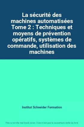 Couverture du produit · La sécurité des machines automatisées Tome 2 : Techniques et moyens de prévention opératifs, systèmes de commande, utilisation 