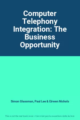 Couverture du produit · Computer Telephony Integration: The Business Opportunity