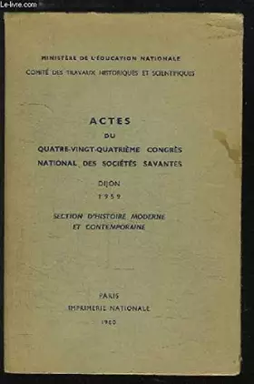 Couverture du produit · Actes du quatre-vingt-quatrieme Congres national des societes savantes, Dijon 1959. Section d'histoire moderne et contemporaine