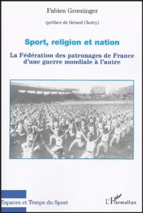 Couverture du produit · Sport, religion et nation : La Fédération des patronages de France d'une guerre mondiale à l'autre