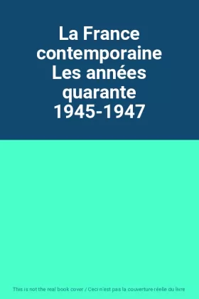 Couverture du produit · La France contemporaine Les années quarante 1945-1947