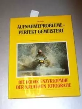 Couverture du produit · Aufnahmeprobleme perfekt gemeistert. Die Kodak Enzyklopädie der kreativen Fotografie