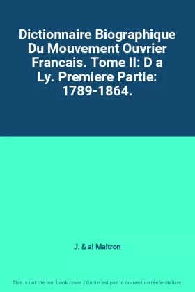 Couverture du produit · Dictionnaire Biographique Du Mouvement Ouvrier Francais. Tome II: D a Ly. Premiere Partie: 1789-1864.
