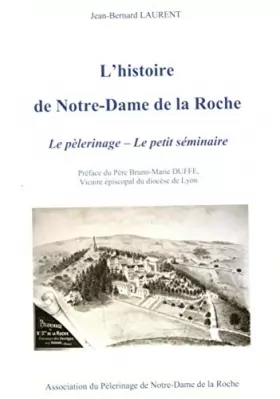 Couverture du produit · L'histoire de Notre Dame de la Roche : Le pèlerinage - Le petit séminaire (Préface du Père Bruno-Marie Duffe, Vicaire épiscopal