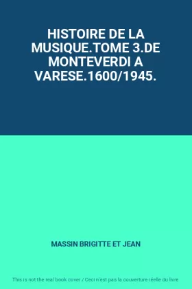 Couverture du produit · HISTOIRE DE LA MUSIQUE.TOME 3.DE MONTEVERDI A VARESE.1600/1945.