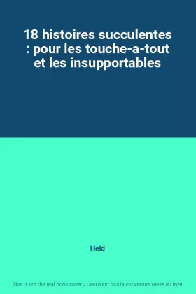 Couverture du produit · 18 histoires succulentes : pour les touche-a-tout et les insupportables