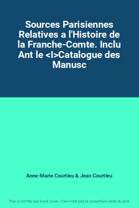 Couverture du produit · Sources Parisiennes Relatives a l'Histoire de la Franche-Comte. Inclu Ant le ICatalogue des Manusc